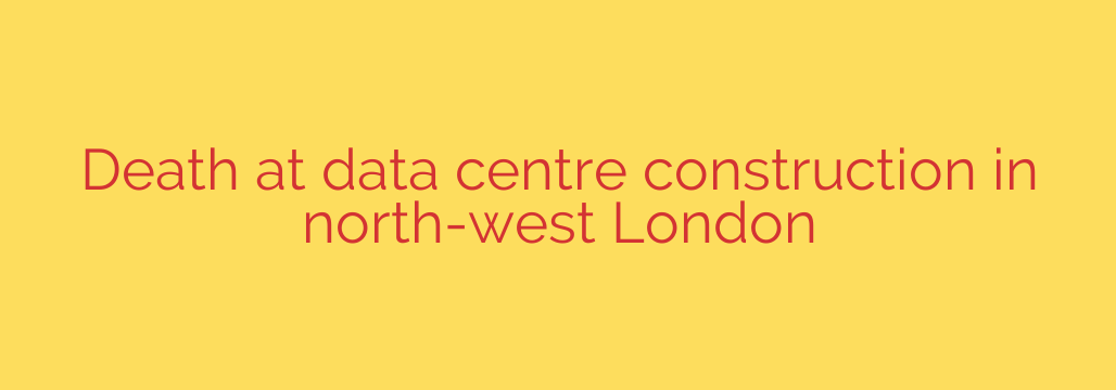 Death at data centre construction in north-west London