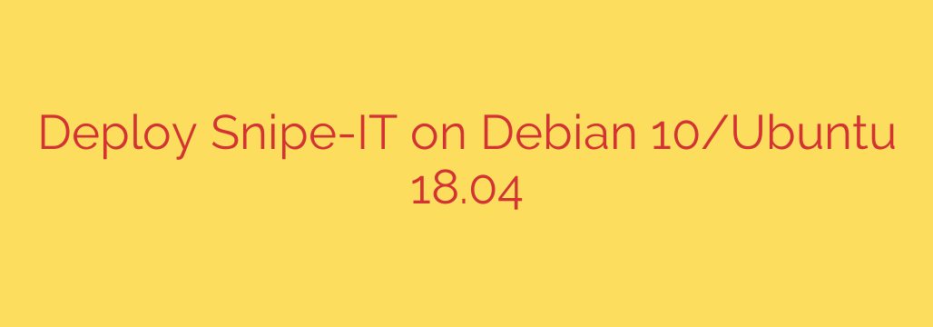 Deploy Snipe-IT on Debian 10/Ubuntu 18.04