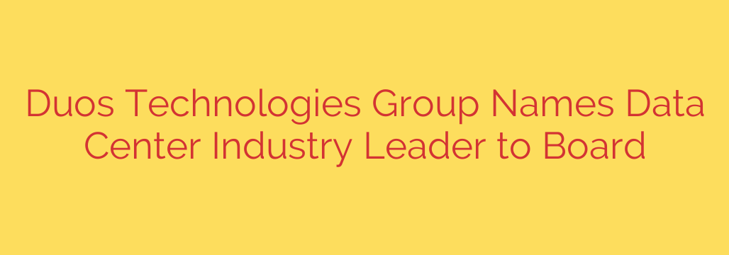 Duos Technologies Group Names Data Center Industry Leader to Board