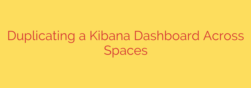 Duplicating a Kibana Dashboard Across Spaces