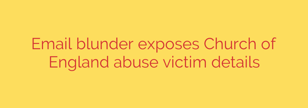 Email blunder exposes Church of England abuse victim details