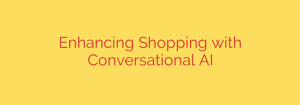 Enhancing Shopping with Conversational AI