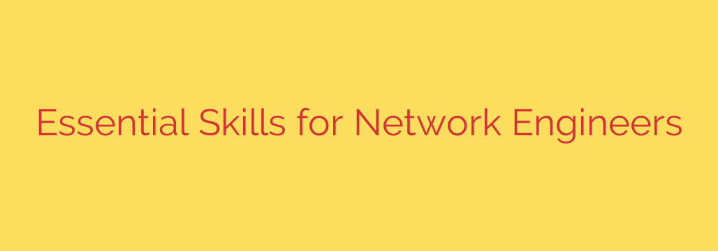 Essential Skills for Network Engineers