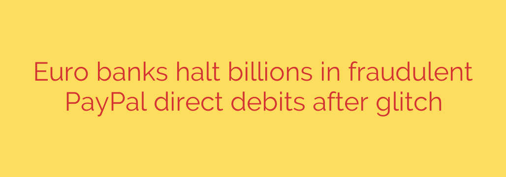 Euro banks halt billions in fraudulent PayPal direct debits after glitch