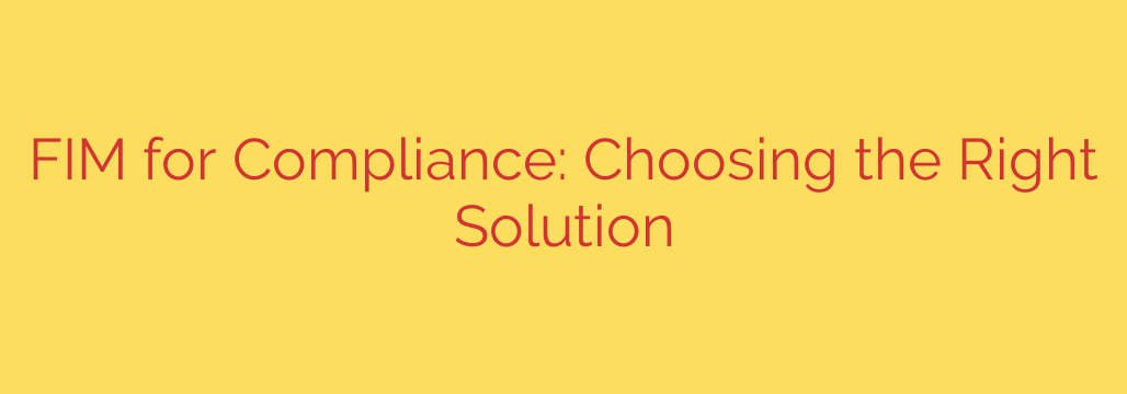 FIM for Compliance: Choosing the Right Solution