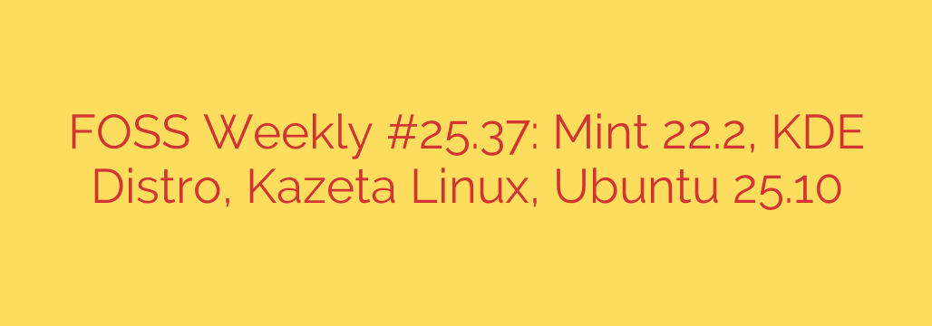 FOSS Weekly #25.37: Mint 22.2, KDE Distro, Kazeta Linux, Ubuntu 25.10