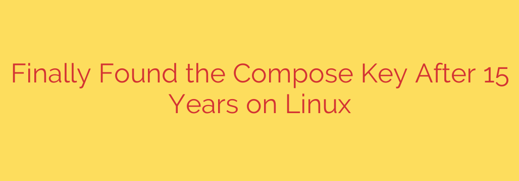 Finally Found the Compose Key After 15 Years on Linux