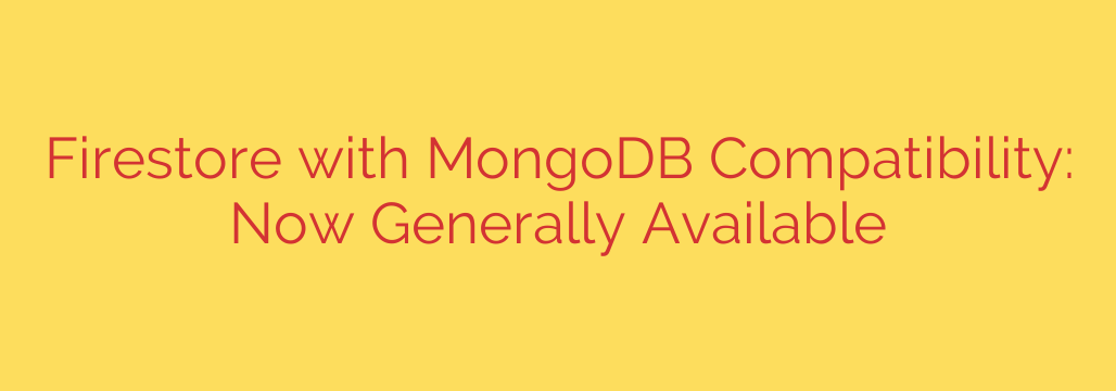Firestore with MongoDB Compatibility: Now Generally Available