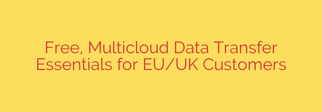 Free, Multicloud Data Transfer Essentials for EU/UK Customers