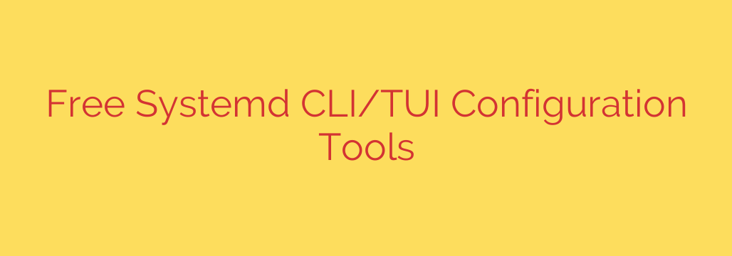 Free Systemd CLI/TUI Configuration Tools