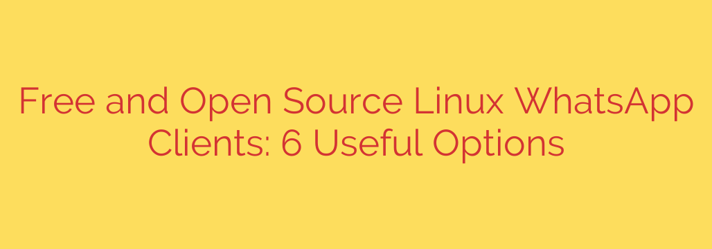 Free and Open Source Linux WhatsApp Clients: 6 Useful Options