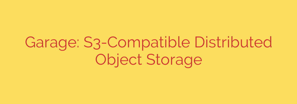 Garage: S3-Compatible Distributed Object Storage