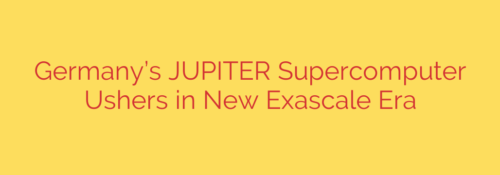 Germany’s JUPITER Supercomputer Ushers in New Exascale Era
