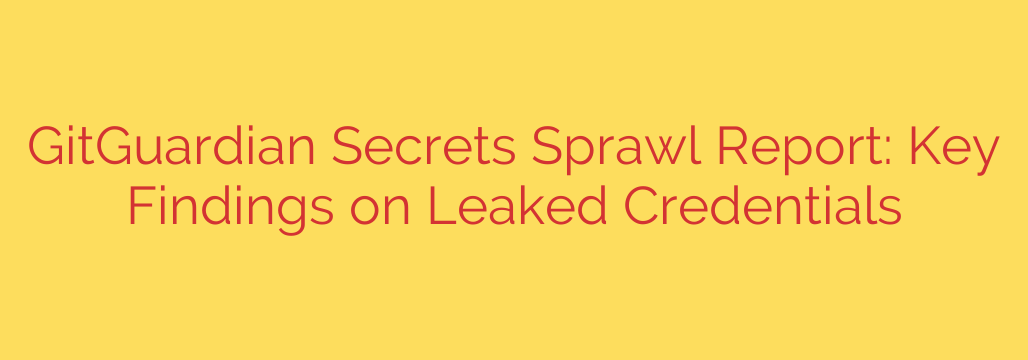 GitGuardian Secrets Sprawl Report: Key Findings on Leaked Credentials