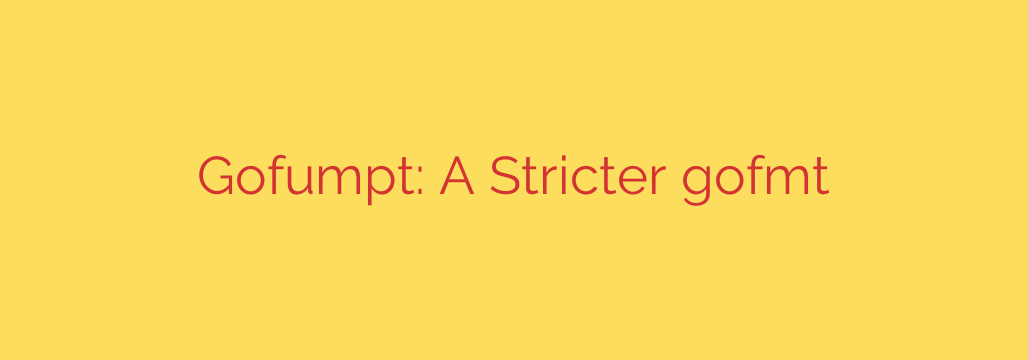 Gofumpt: A Stricter gofmt