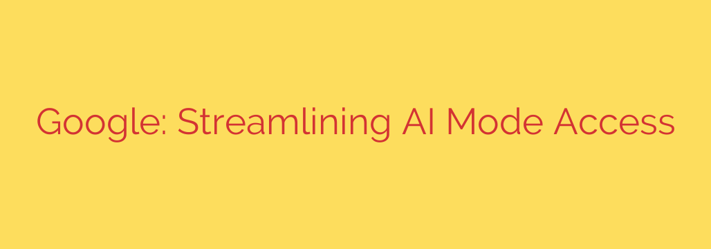 Google: Streamlining AI Mode Access