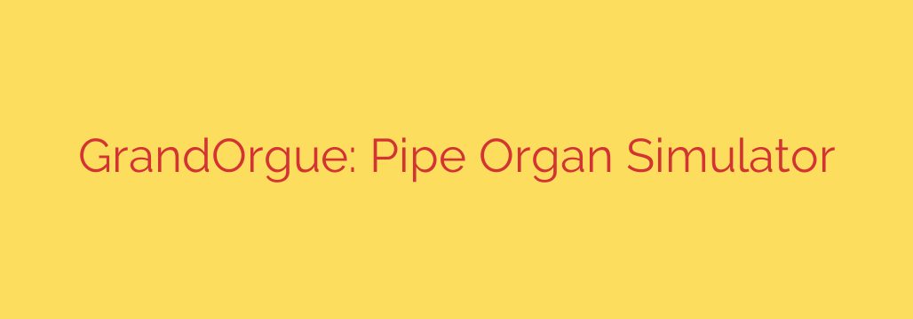 GrandOrgue: Pipe Organ Simulator