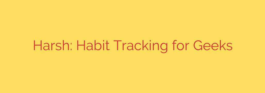 Harsh: Habit Tracking for Geeks