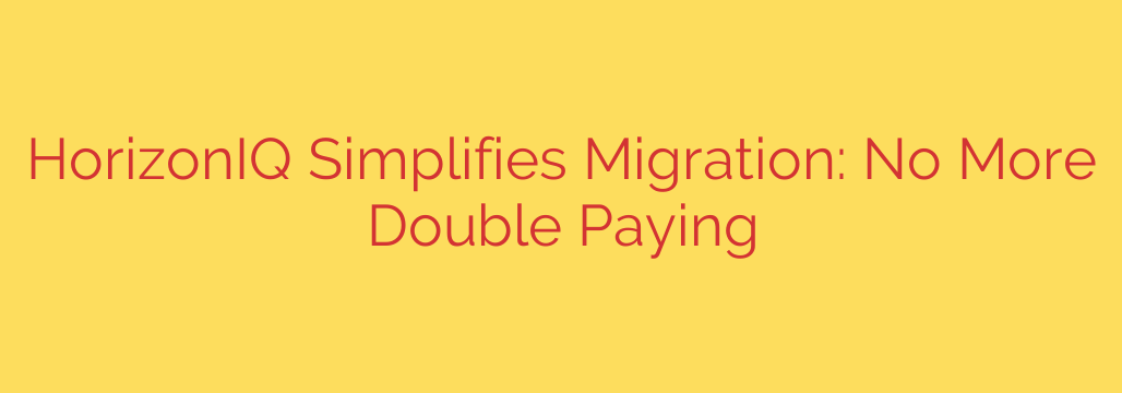 HorizonIQ Simplifies Migration: No More Double Paying