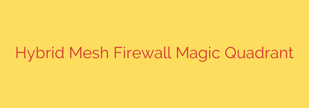 Hybrid Mesh Firewall Magic Quadrant