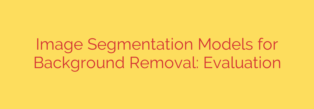 Image Segmentation Models for Background Removal: Evaluation