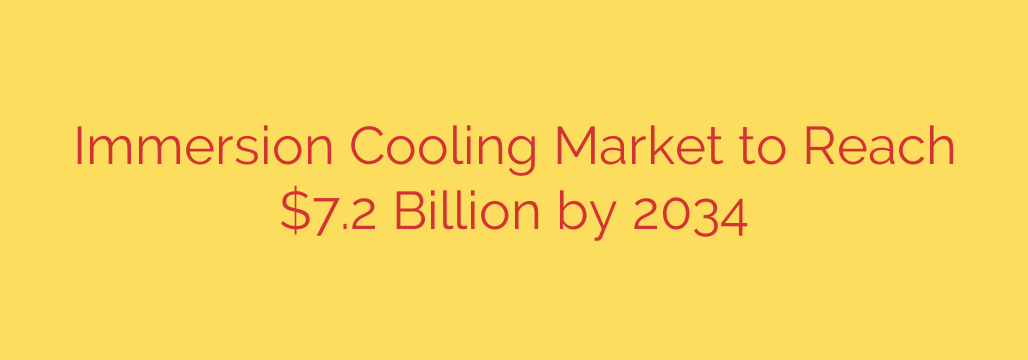 Immersion Cooling Market to Reach $7.2 Billion by 2034