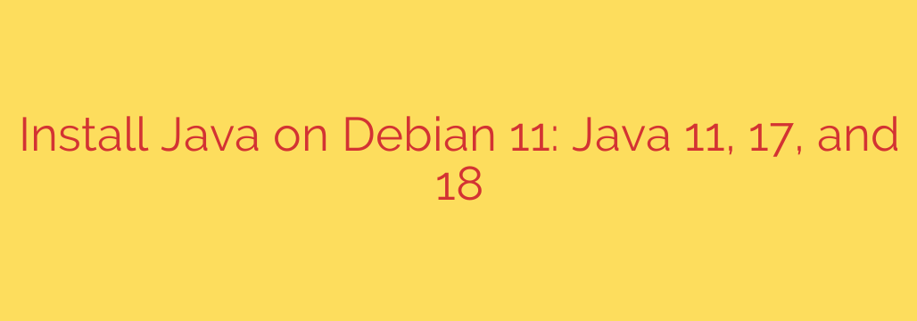 Install Java on Debian 11: Java 11, 17, and 18