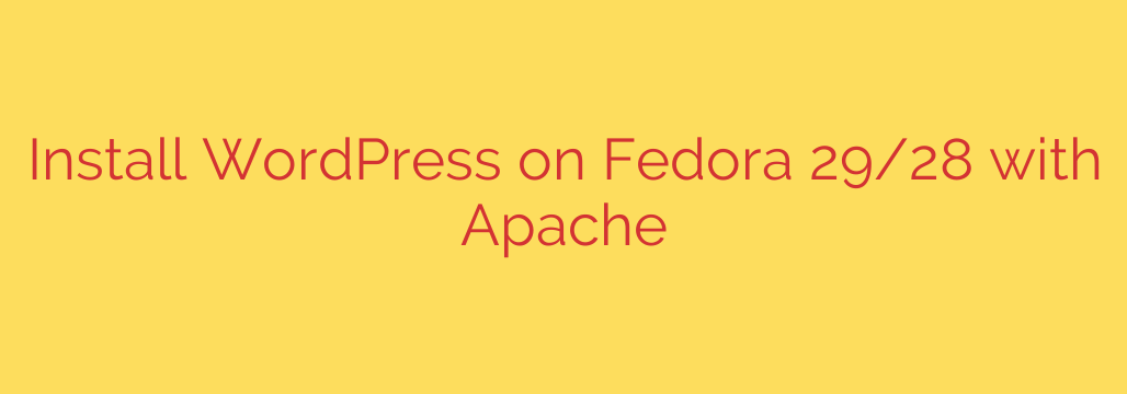 Install WordPress on Fedora 29/28 with Apache