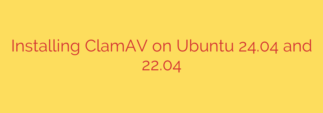 Installing ClamAV on Ubuntu 24.04 and 22.04