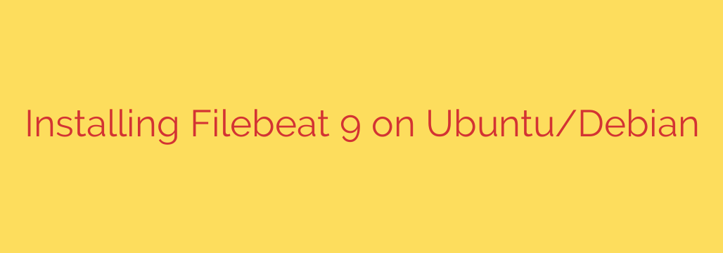 Installing Filebeat 9 on Ubuntu/Debian