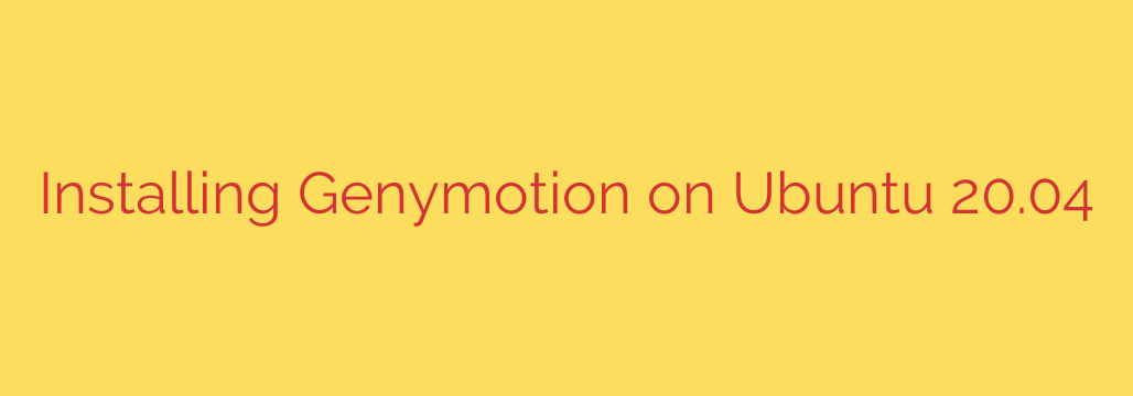 Installing Genymotion on Ubuntu 20.04