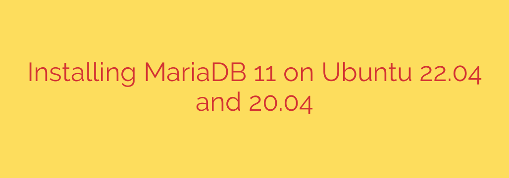 Installing MariaDB 11 on Ubuntu 22.04 and 20.04
