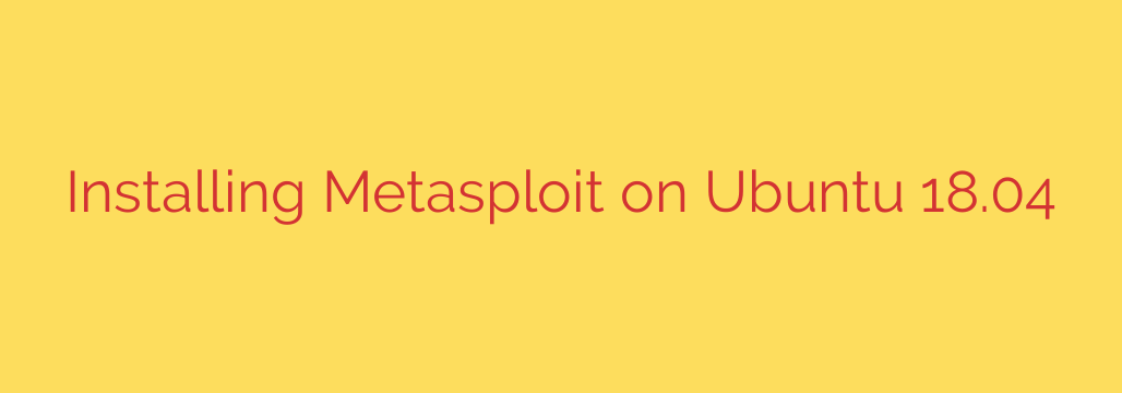 Installing Metasploit on Ubuntu 18.04