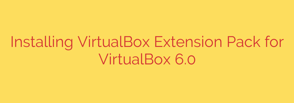 Installing VirtualBox Extension Pack for VirtualBox 6.0