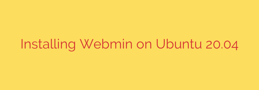 Installing Webmin on Ubuntu 20.04