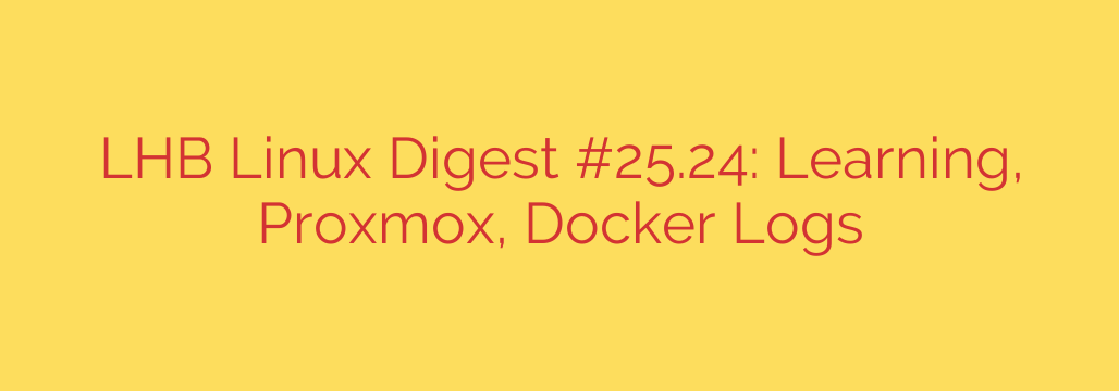 LHB Linux Digest #25.24: Learning, Proxmox, Docker Logs