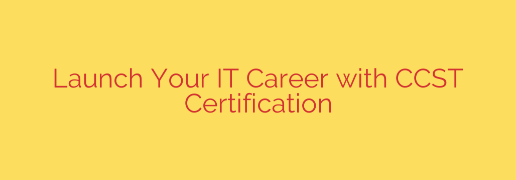 Launch Your IT Career with CCST Certification