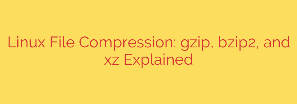 Linux File Compression: gzip, bzip2, and xz Explained