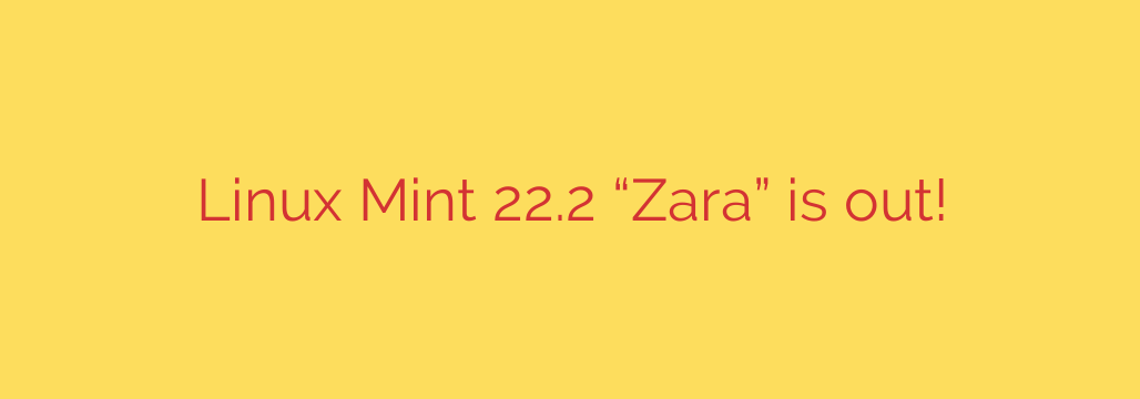 Linux Mint 22.2 “Zara” is out!