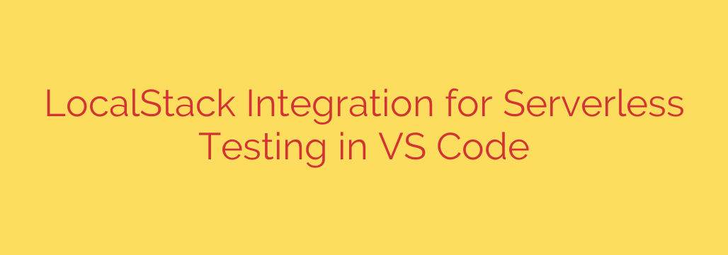 LocalStack Integration for Serverless Testing in VS Code
