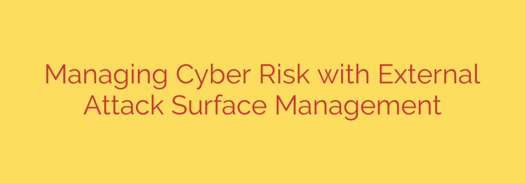 Managing Cyber Risk with External Attack Surface Management