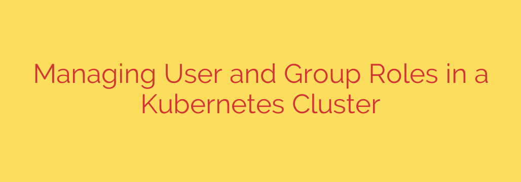 Managing User and Group Roles in a Kubernetes Cluster