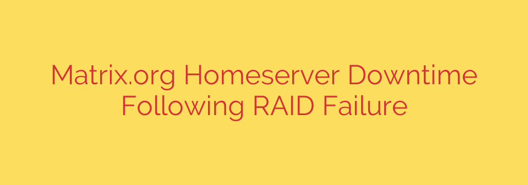 Matrix.org Homeserver Downtime Following RAID Failure