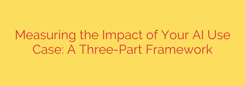 Measuring the Impact of Your AI Use Case: A Three-Part Framework