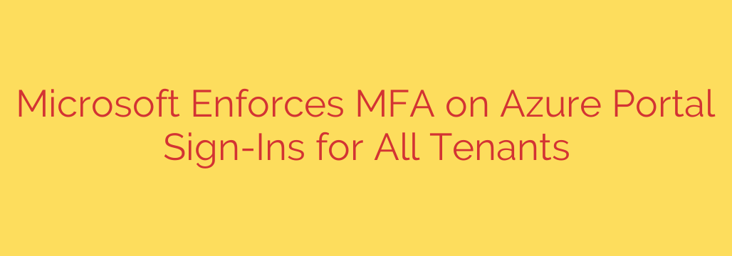 Microsoft Enforces MFA on Azure Portal Sign-Ins for All Tenants