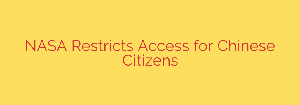 NASA Restricts Access for Chinese Citizens