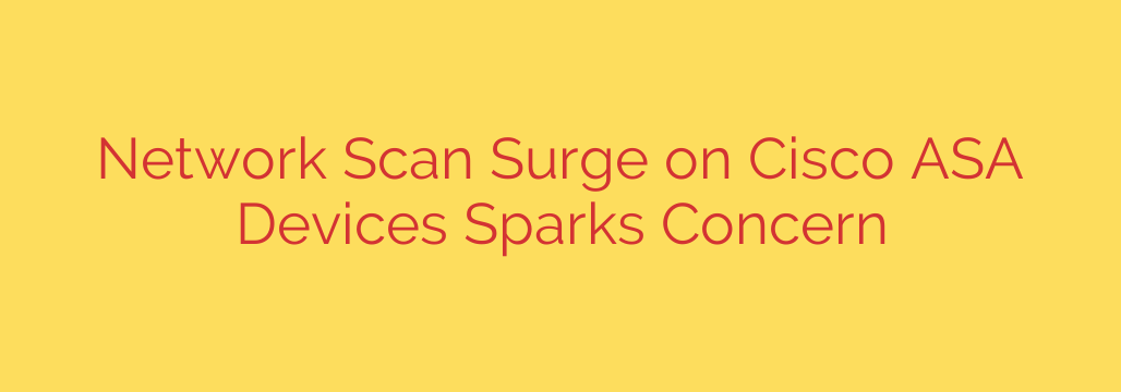 Network Scan Surge on Cisco ASA Devices Sparks Concern