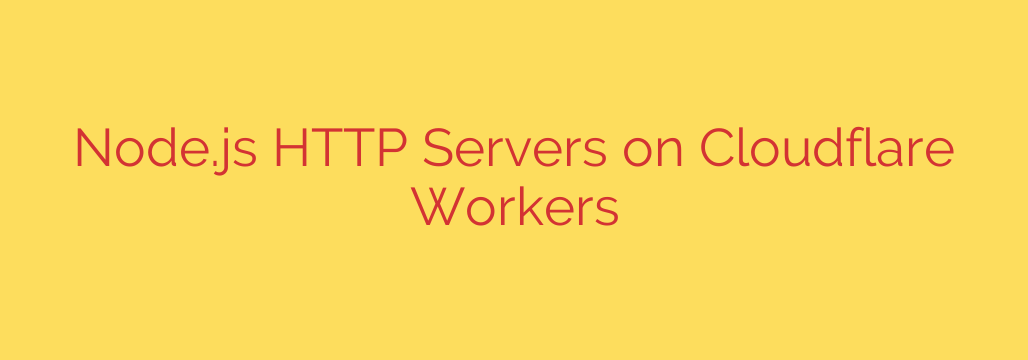 Node.js HTTP Servers on Cloudflare Workers