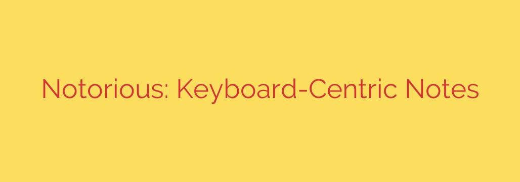 Notorious: Keyboard-Centric Notes