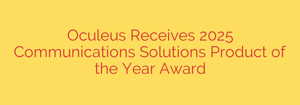 Oculeus Receives 2025 Communications Solutions Product of the Year Award